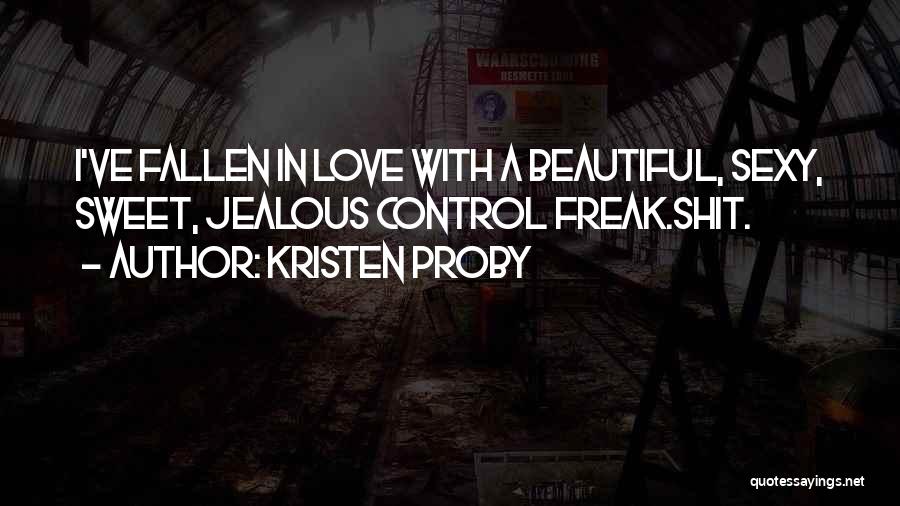 Kristen Proby Quotes: I've Fallen In Love With A Beautiful, Sexy, Sweet, Jealous Control Freak.shit.