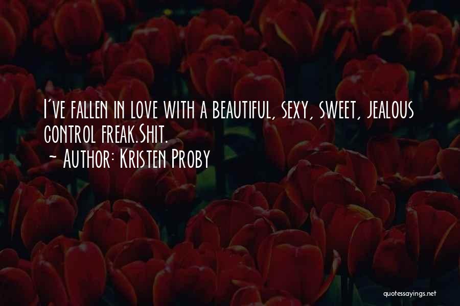 Kristen Proby Quotes: I've Fallen In Love With A Beautiful, Sexy, Sweet, Jealous Control Freak.shit.