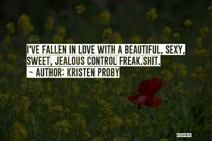Kristen Proby Quotes: I've Fallen In Love With A Beautiful, Sexy, Sweet, Jealous Control Freak.shit.