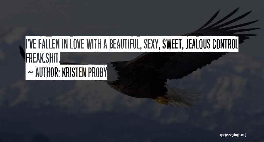 Kristen Proby Quotes: I've Fallen In Love With A Beautiful, Sexy, Sweet, Jealous Control Freak.shit.