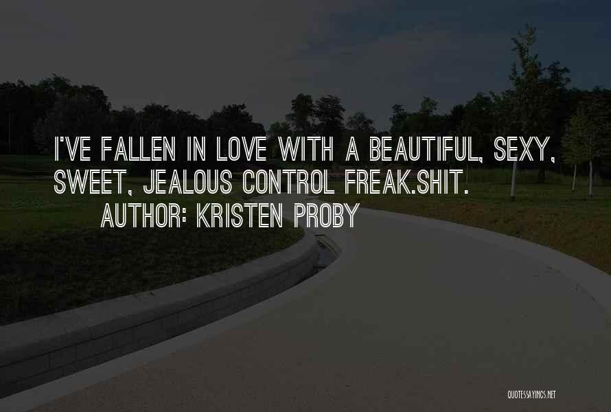 Kristen Proby Quotes: I've Fallen In Love With A Beautiful, Sexy, Sweet, Jealous Control Freak.shit.