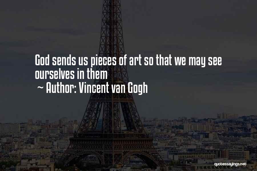 Vincent Van Gogh Quotes: God Sends Us Pieces Of Art So That We May See Ourselves In Them
