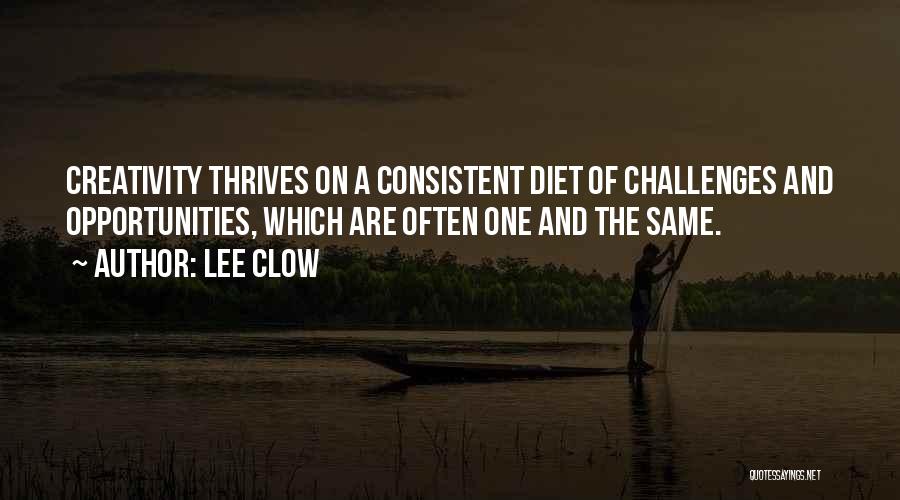Lee Clow Quotes: Creativity Thrives On A Consistent Diet Of Challenges And Opportunities, Which Are Often One And The Same.
