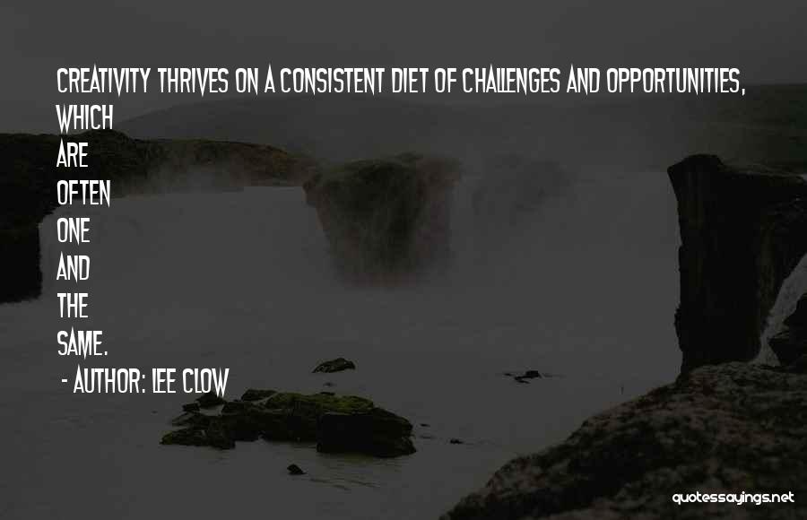 Lee Clow Quotes: Creativity Thrives On A Consistent Diet Of Challenges And Opportunities, Which Are Often One And The Same.