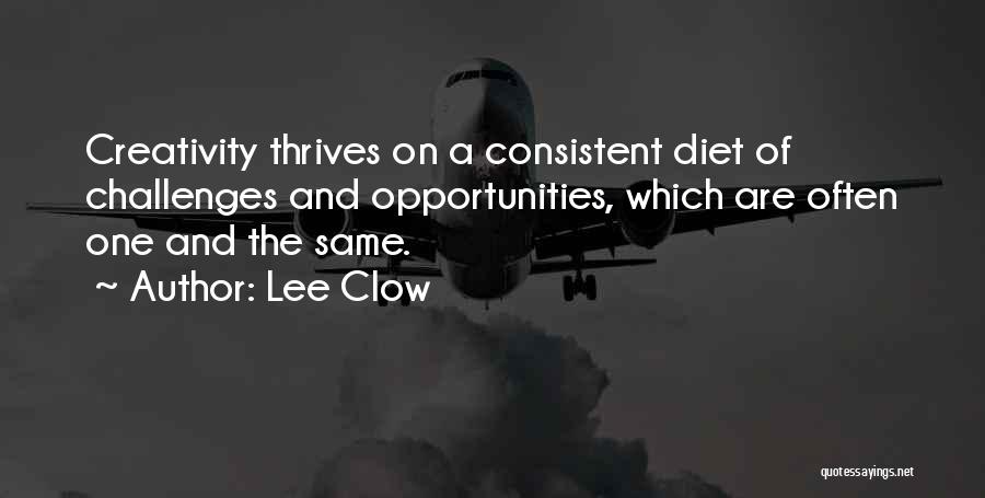 Lee Clow Quotes: Creativity Thrives On A Consistent Diet Of Challenges And Opportunities, Which Are Often One And The Same.