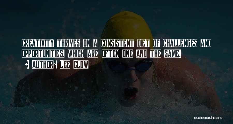 Lee Clow Quotes: Creativity Thrives On A Consistent Diet Of Challenges And Opportunities, Which Are Often One And The Same.