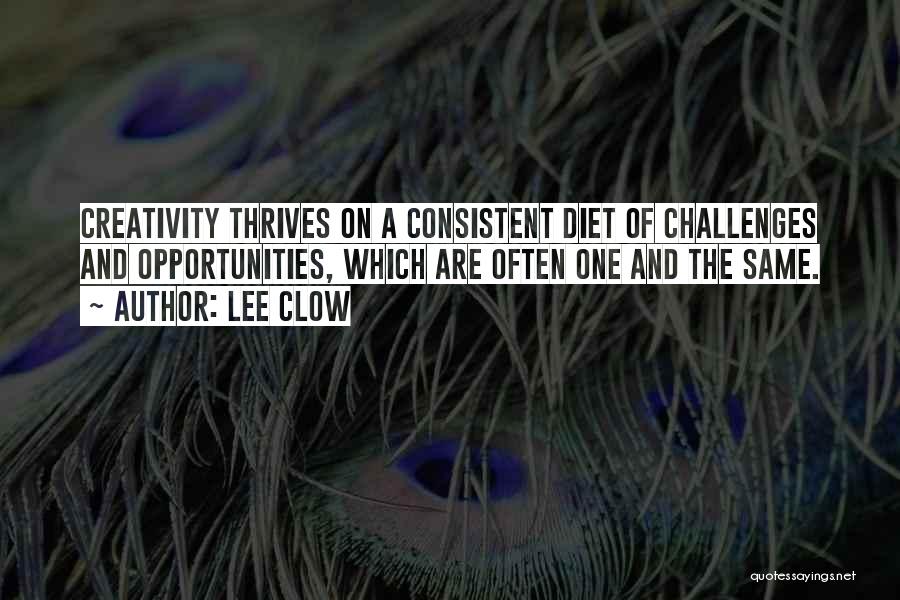 Lee Clow Quotes: Creativity Thrives On A Consistent Diet Of Challenges And Opportunities, Which Are Often One And The Same.