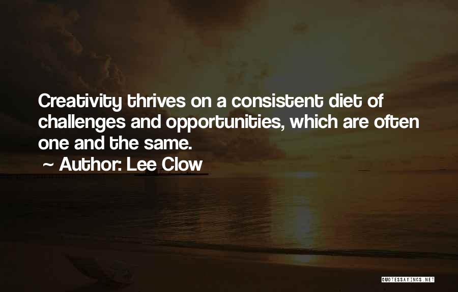 Lee Clow Quotes: Creativity Thrives On A Consistent Diet Of Challenges And Opportunities, Which Are Often One And The Same.