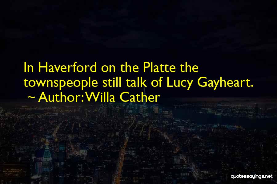 Willa Cather Quotes: In Haverford On The Platte The Townspeople Still Talk Of Lucy Gayheart.