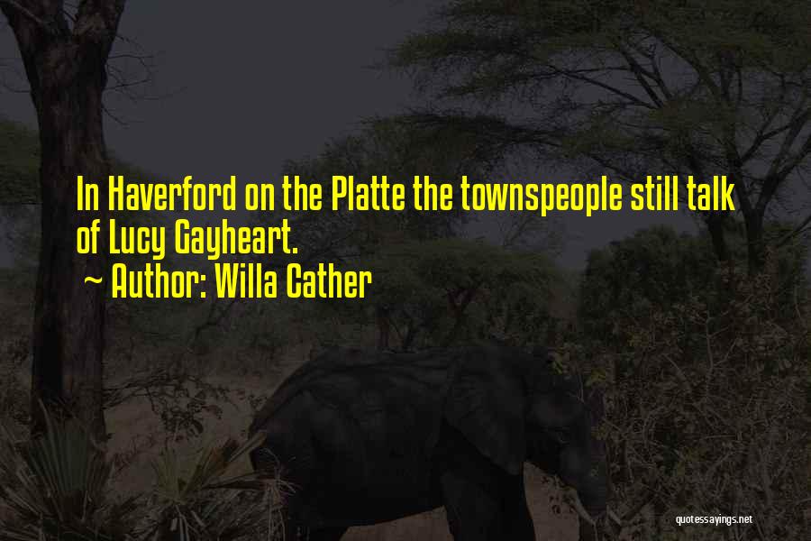 Willa Cather Quotes: In Haverford On The Platte The Townspeople Still Talk Of Lucy Gayheart.