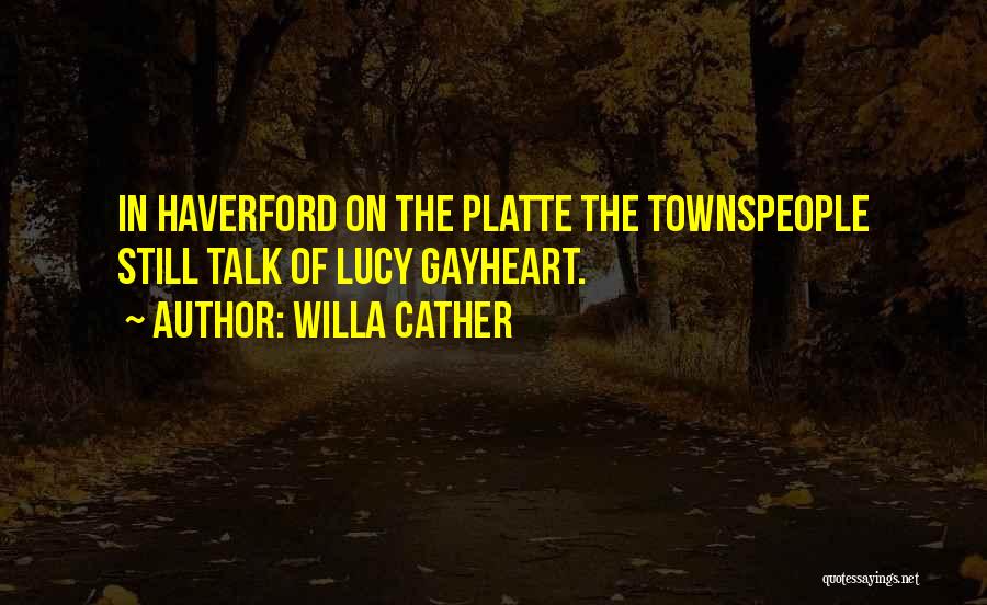 Willa Cather Quotes: In Haverford On The Platte The Townspeople Still Talk Of Lucy Gayheart.