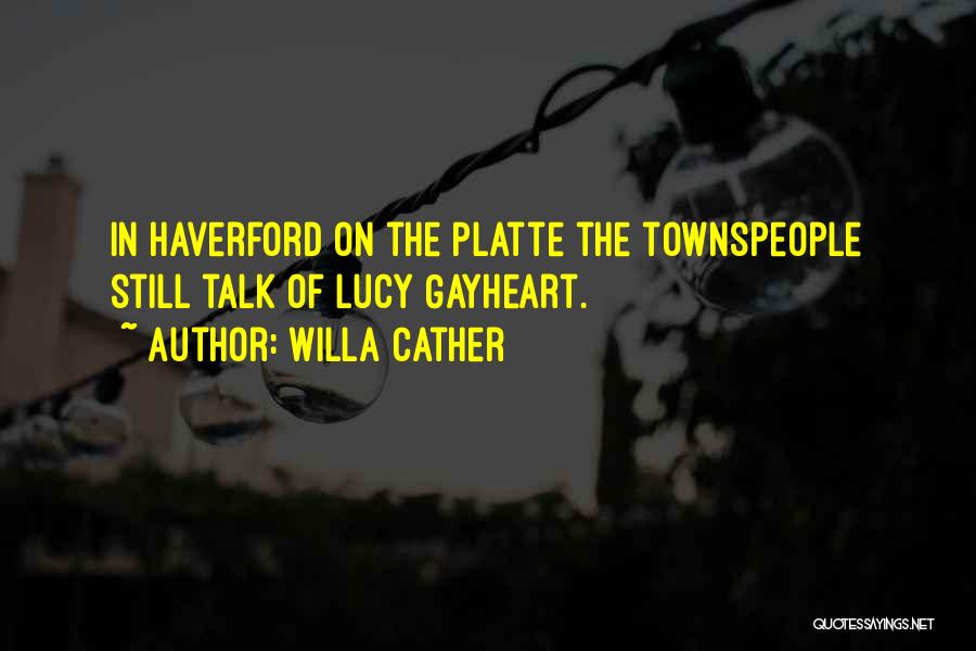 Willa Cather Quotes: In Haverford On The Platte The Townspeople Still Talk Of Lucy Gayheart.