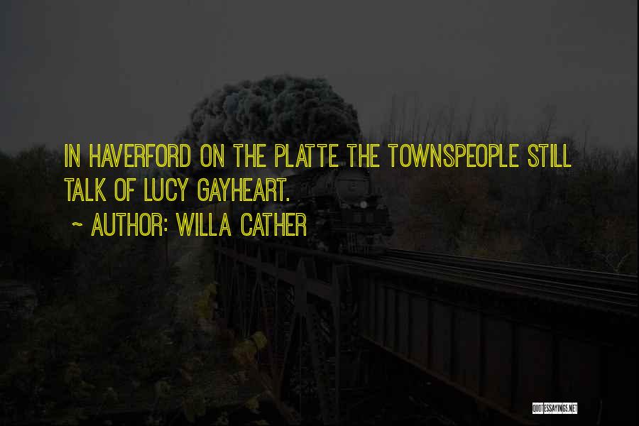Willa Cather Quotes: In Haverford On The Platte The Townspeople Still Talk Of Lucy Gayheart.