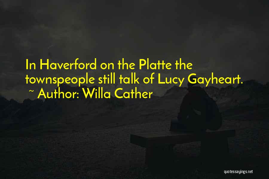Willa Cather Quotes: In Haverford On The Platte The Townspeople Still Talk Of Lucy Gayheart.