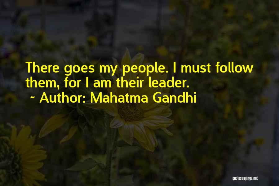 Mahatma Gandhi Quotes: There Goes My People. I Must Follow Them, For I Am Their Leader.