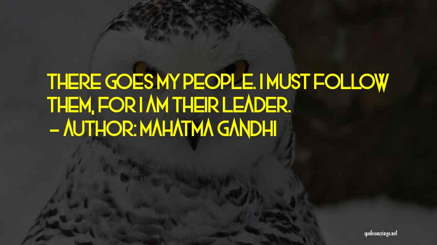 Mahatma Gandhi Quotes: There Goes My People. I Must Follow Them, For I Am Their Leader.