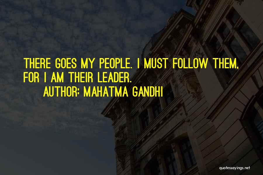 Mahatma Gandhi Quotes: There Goes My People. I Must Follow Them, For I Am Their Leader.