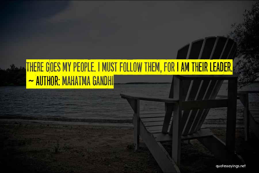 Mahatma Gandhi Quotes: There Goes My People. I Must Follow Them, For I Am Their Leader.