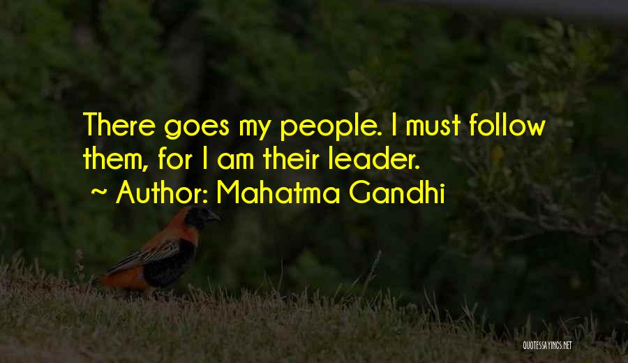 Mahatma Gandhi Quotes: There Goes My People. I Must Follow Them, For I Am Their Leader.