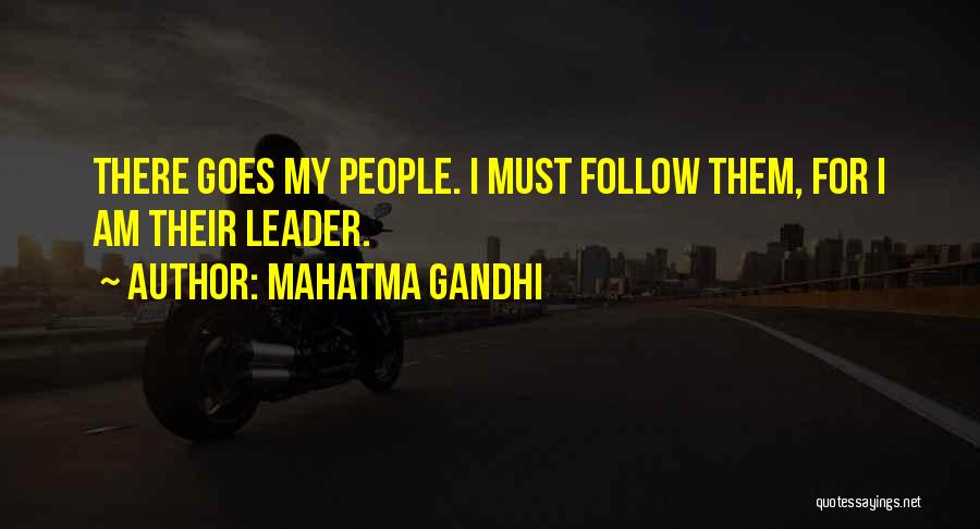 Mahatma Gandhi Quotes: There Goes My People. I Must Follow Them, For I Am Their Leader.