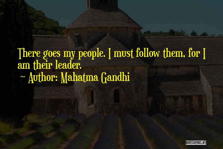 Mahatma Gandhi Quotes: There Goes My People. I Must Follow Them, For I Am Their Leader.