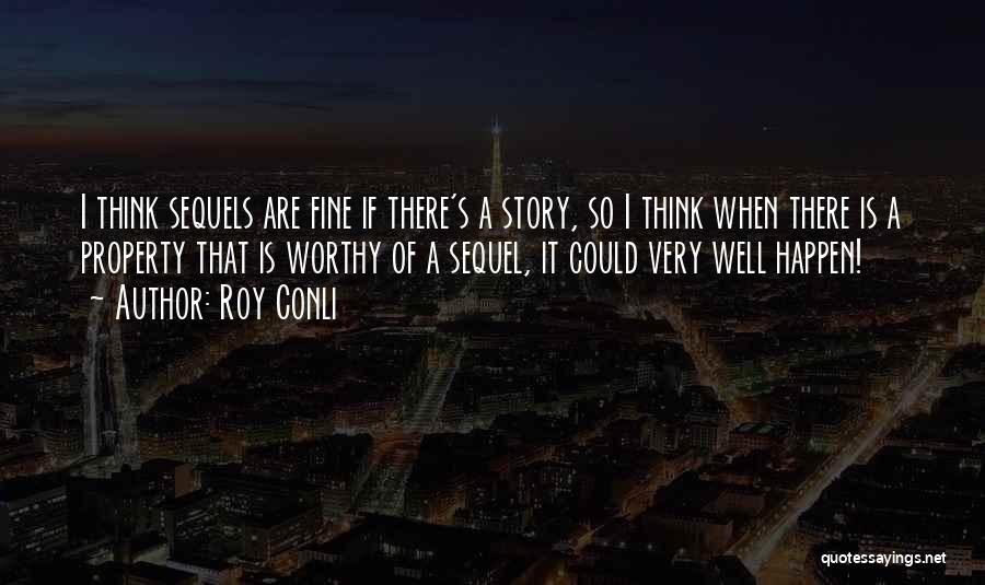 Roy Conli Quotes: I Think Sequels Are Fine If There's A Story, So I Think When There Is A Property That Is Worthy