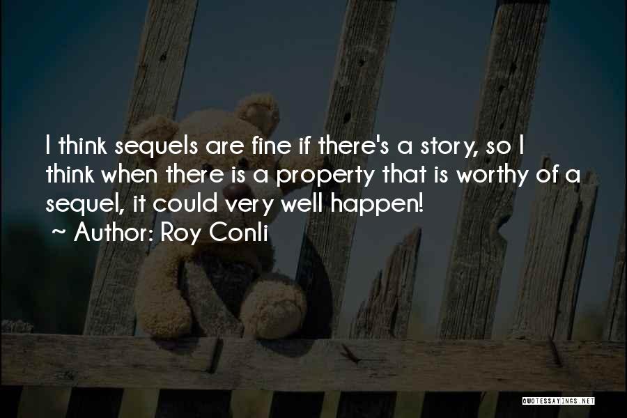 Roy Conli Quotes: I Think Sequels Are Fine If There's A Story, So I Think When There Is A Property That Is Worthy