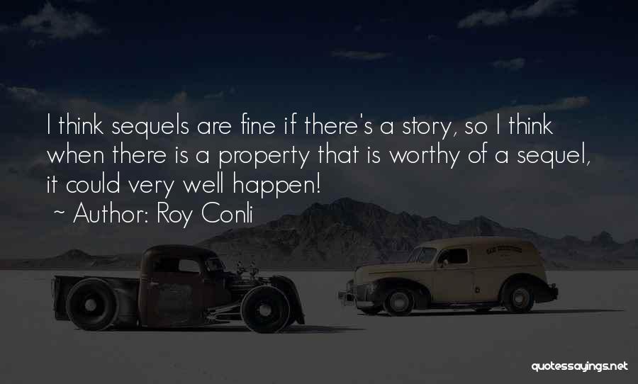 Roy Conli Quotes: I Think Sequels Are Fine If There's A Story, So I Think When There Is A Property That Is Worthy