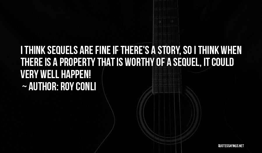 Roy Conli Quotes: I Think Sequels Are Fine If There's A Story, So I Think When There Is A Property That Is Worthy