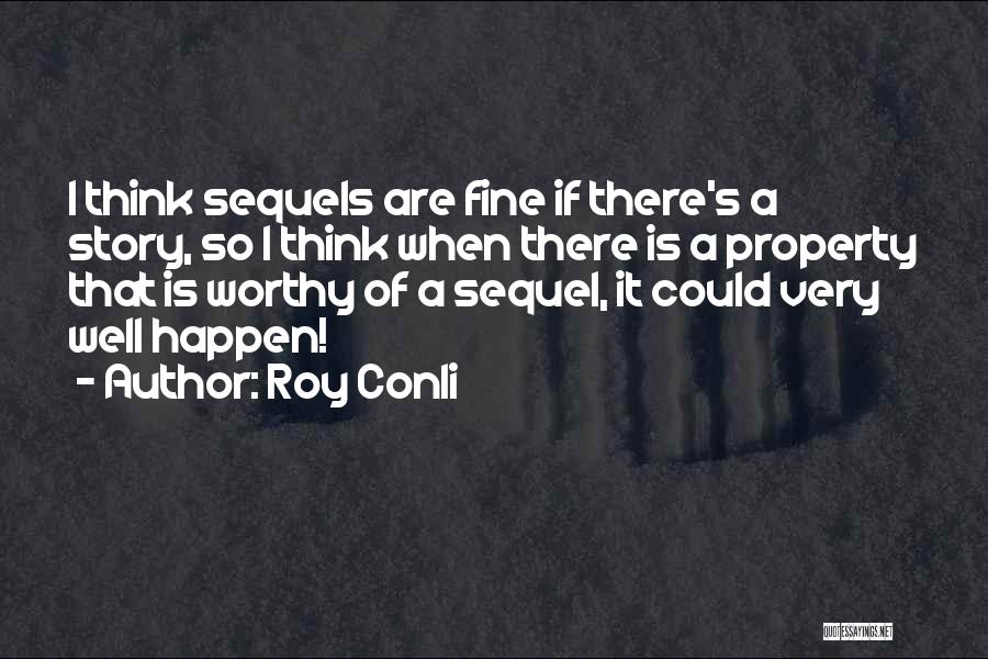 Roy Conli Quotes: I Think Sequels Are Fine If There's A Story, So I Think When There Is A Property That Is Worthy