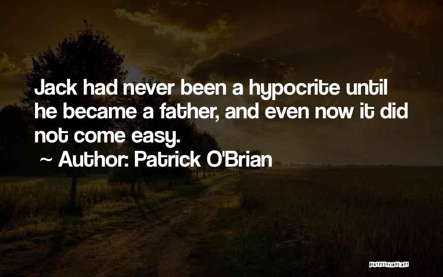 Patrick O'Brian Quotes: Jack Had Never Been A Hypocrite Until He Became A Father, And Even Now It Did Not Come Easy.