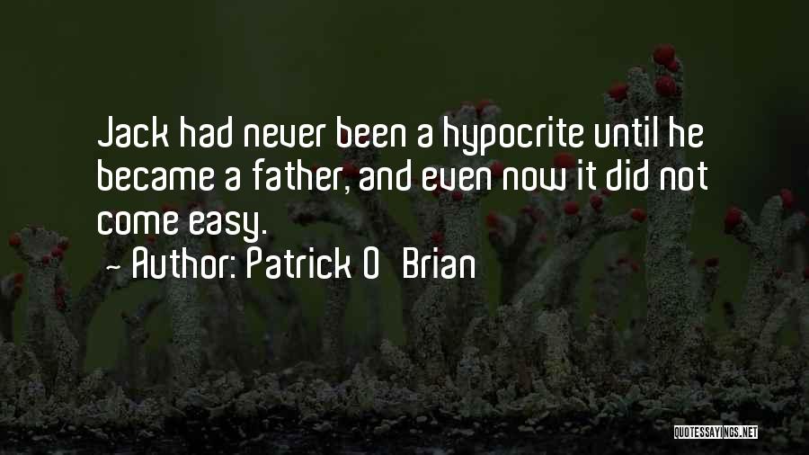 Patrick O'Brian Quotes: Jack Had Never Been A Hypocrite Until He Became A Father, And Even Now It Did Not Come Easy.