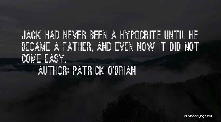 Patrick O'Brian Quotes: Jack Had Never Been A Hypocrite Until He Became A Father, And Even Now It Did Not Come Easy.