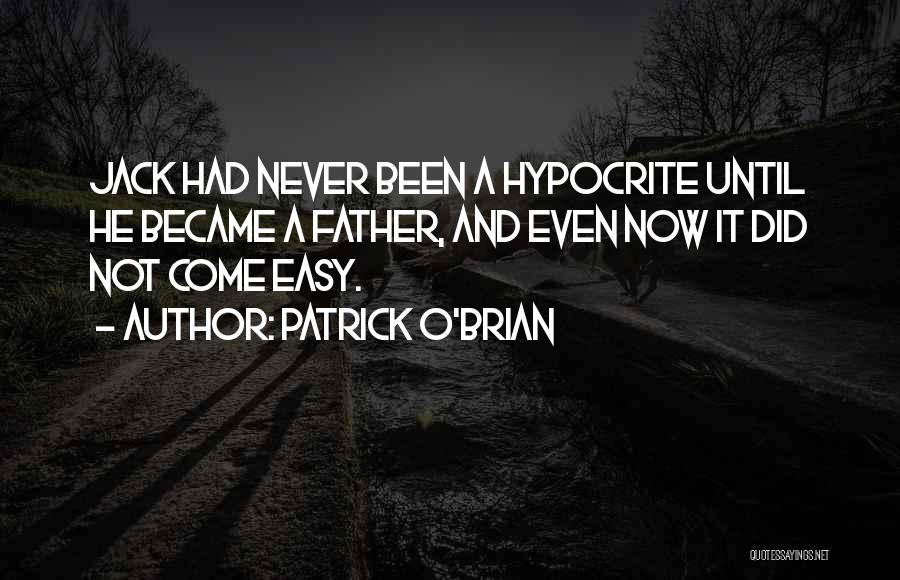 Patrick O'Brian Quotes: Jack Had Never Been A Hypocrite Until He Became A Father, And Even Now It Did Not Come Easy.