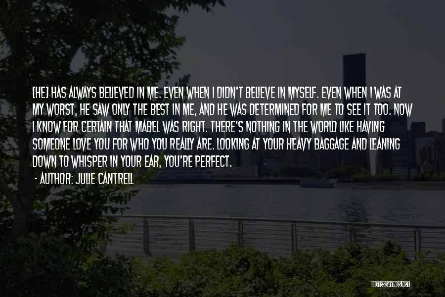 Julie Cantrell Quotes: [he] Has Always Believed In Me. Even When I Didn't Believe In Myself. Even When I Was At My Worst,