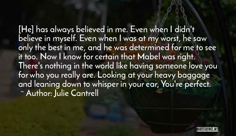 Julie Cantrell Quotes: [he] Has Always Believed In Me. Even When I Didn't Believe In Myself. Even When I Was At My Worst,