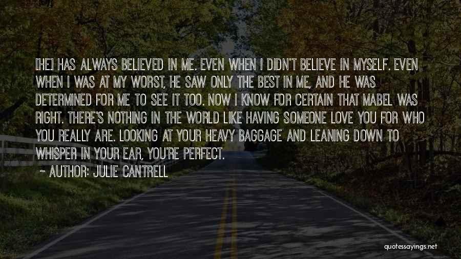 Julie Cantrell Quotes: [he] Has Always Believed In Me. Even When I Didn't Believe In Myself. Even When I Was At My Worst,