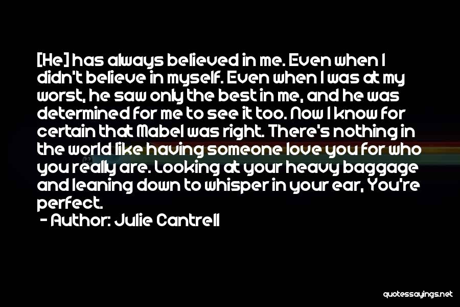 Julie Cantrell Quotes: [he] Has Always Believed In Me. Even When I Didn't Believe In Myself. Even When I Was At My Worst,