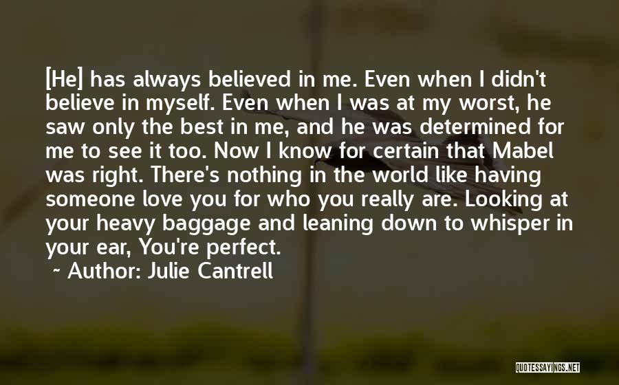 Julie Cantrell Quotes: [he] Has Always Believed In Me. Even When I Didn't Believe In Myself. Even When I Was At My Worst,