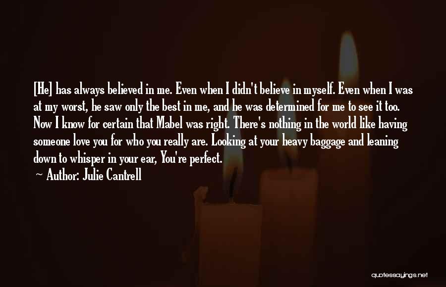 Julie Cantrell Quotes: [he] Has Always Believed In Me. Even When I Didn't Believe In Myself. Even When I Was At My Worst,