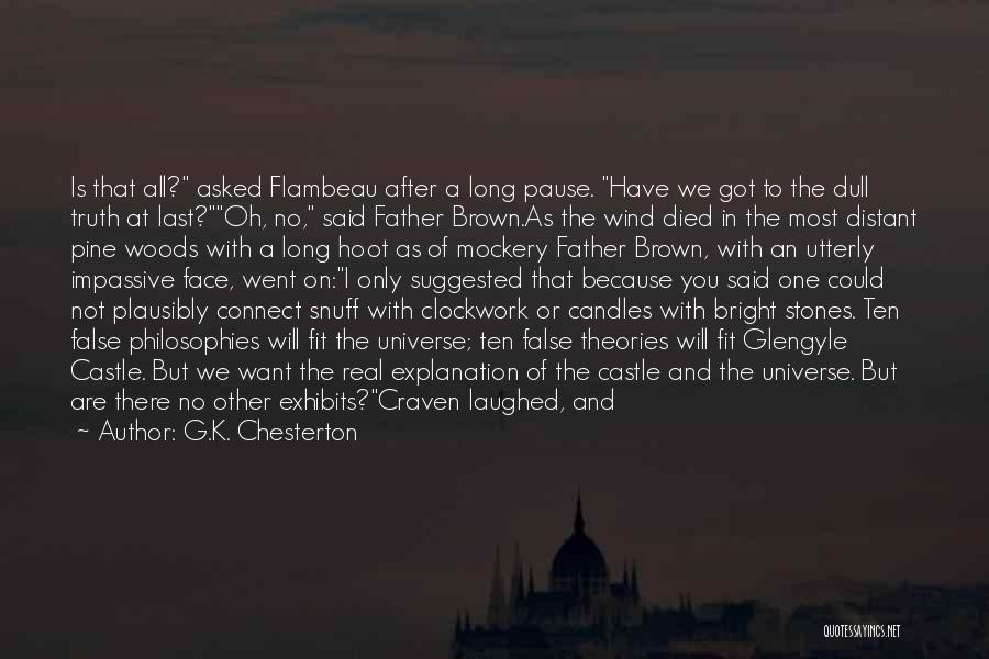 G.K. Chesterton Quotes: Is That All? Asked Flambeau After A Long Pause. Have We Got To The Dull Truth At Last?oh, No, Said