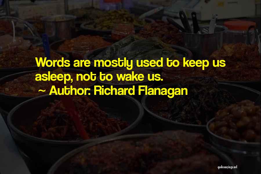 Richard Flanagan Quotes: Words Are Mostly Used To Keep Us Asleep, Not To Wake Us.