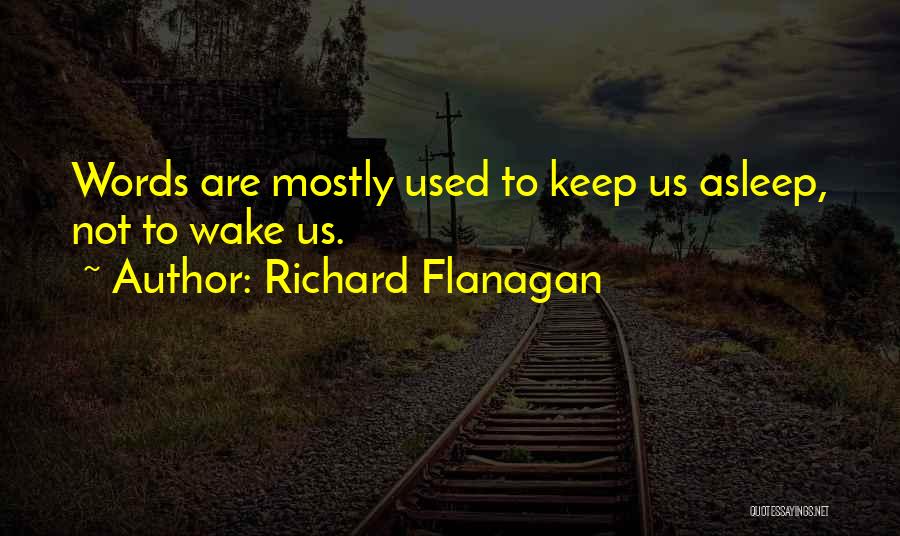 Richard Flanagan Quotes: Words Are Mostly Used To Keep Us Asleep, Not To Wake Us.