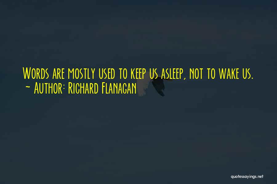 Richard Flanagan Quotes: Words Are Mostly Used To Keep Us Asleep, Not To Wake Us.