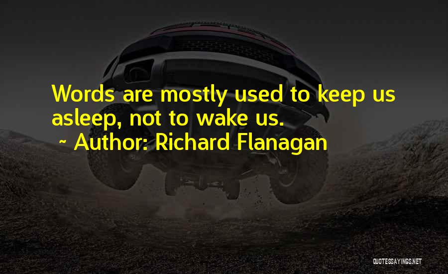 Richard Flanagan Quotes: Words Are Mostly Used To Keep Us Asleep, Not To Wake Us.