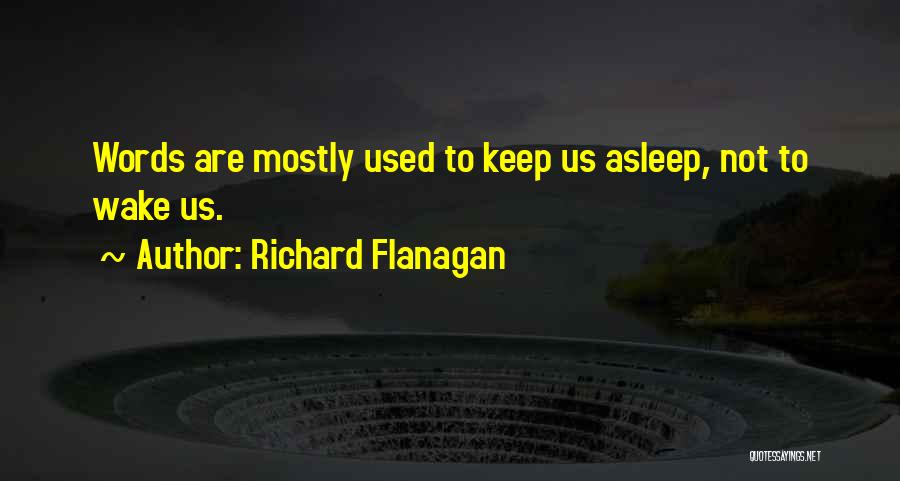 Richard Flanagan Quotes: Words Are Mostly Used To Keep Us Asleep, Not To Wake Us.