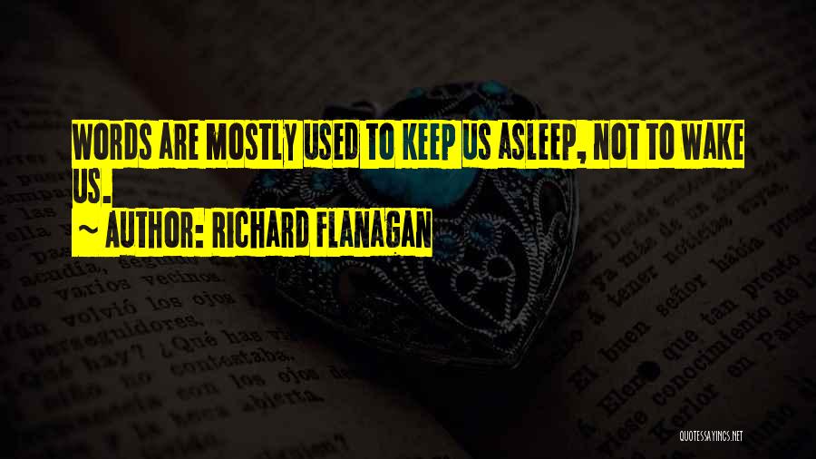 Richard Flanagan Quotes: Words Are Mostly Used To Keep Us Asleep, Not To Wake Us.