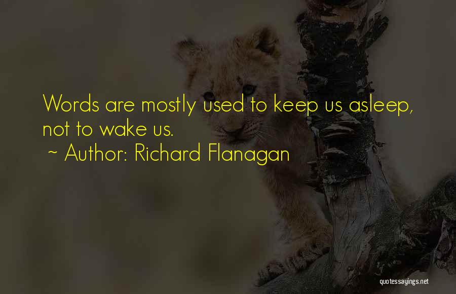 Richard Flanagan Quotes: Words Are Mostly Used To Keep Us Asleep, Not To Wake Us.