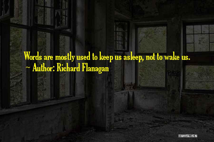 Richard Flanagan Quotes: Words Are Mostly Used To Keep Us Asleep, Not To Wake Us.