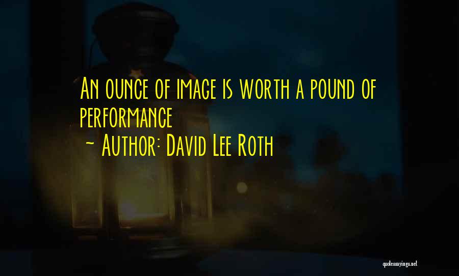 David Lee Roth Quotes: An Ounce Of Image Is Worth A Pound Of Performance